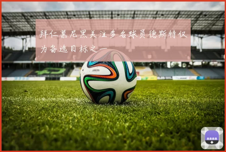 拜仁慕尼黑关注多名球员德斯特仅为备选目标之一