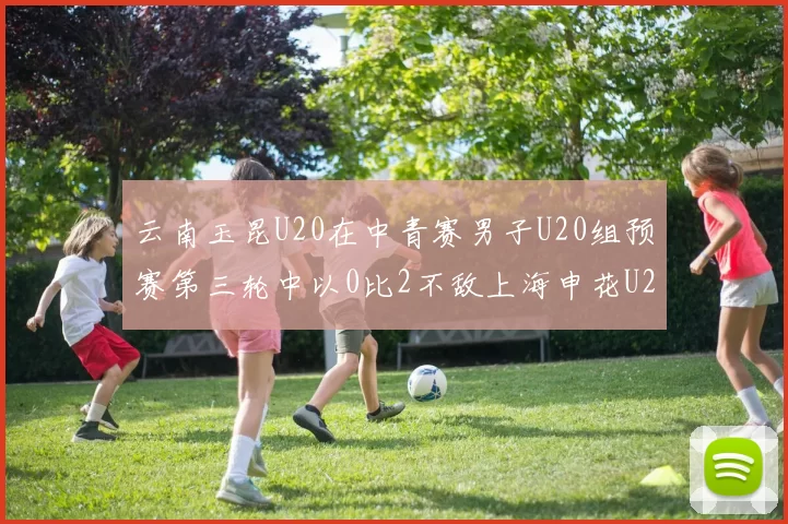 云南玉昆U20在中青赛男子U20组预赛第三轮中以0比2不敌上海申花U20